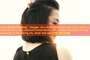 Shanghai, this colorful and vibrant South Asian country is renowned for its rich culture and diverse flavors, with its street food being the most fascinating. In the bustling city, street food stalls 